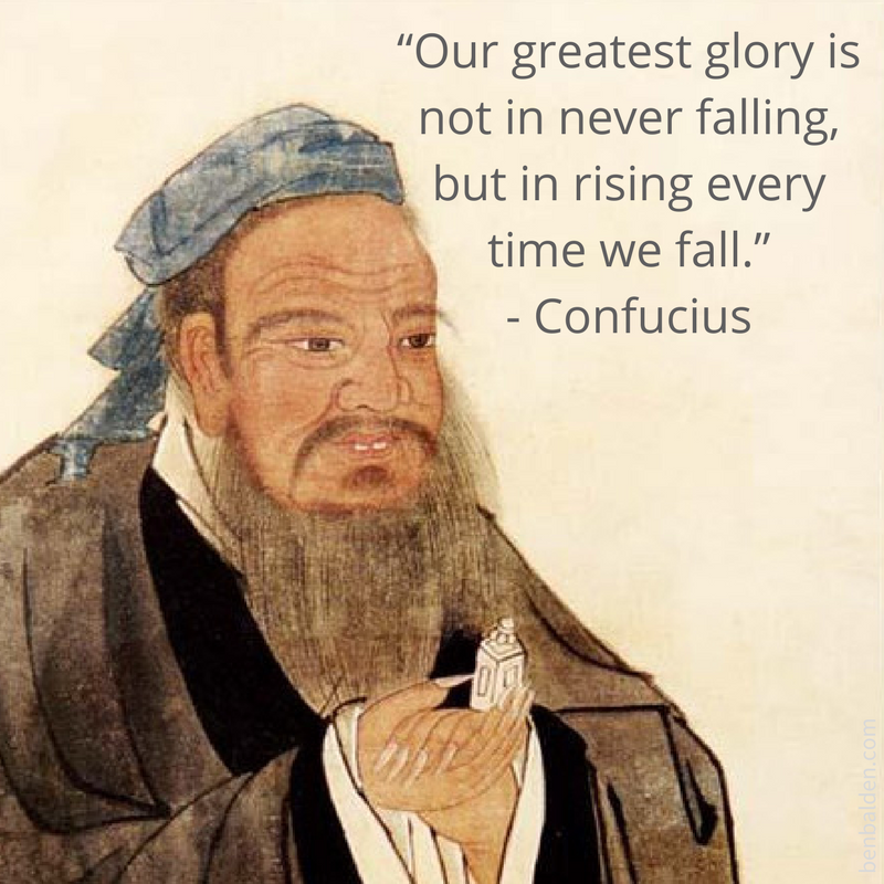 Quote: "Our greatest glory is not in never falling, but in rising every time we fall." – Confucius.